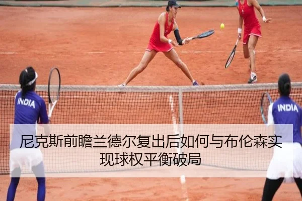 尼克斯前瞻兰德尔复出后如何与布伦森实现球权平衡破局